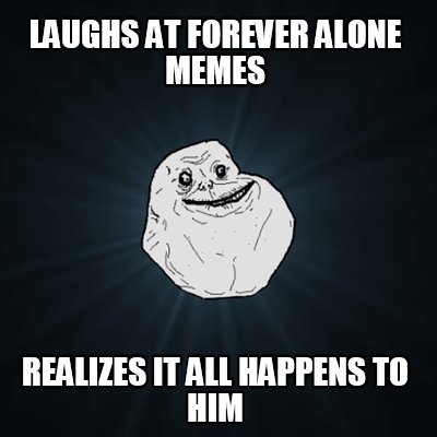 laughs-at-forever-alone-memes-realizes-it-all-happens-to-him