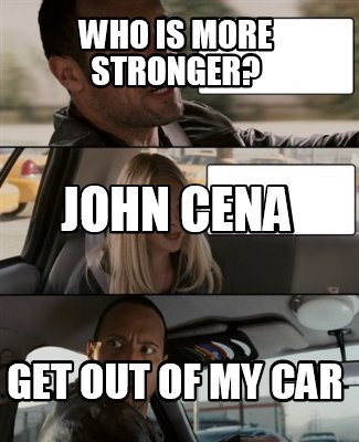 who-is-more-stronger-get-out-of-my-car-john-cena