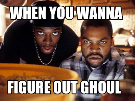when-you-wanna-figure-out-ghoul