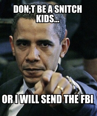 dont-be-a-snitch-kids...-or-i-will-send-the-fbi
