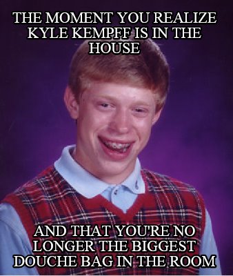 the-moment-you-realize-kyle-kempff-is-in-the-house-and-that-youre-no-longer-the-
