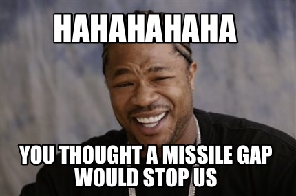 hahahahaha-you-thought-a-missile-gap-would-stop-us