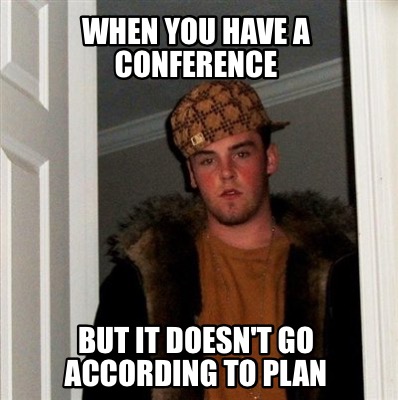 when-you-have-a-conference-but-it-doesnt-go-according-to-plan