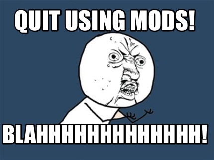 quit-using-mods-blahhhhhhhhhhhhh