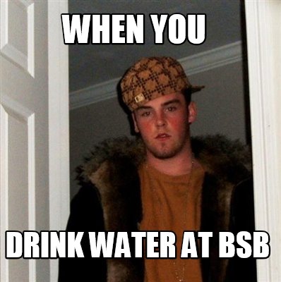 when-you-drink-water-at-bsb