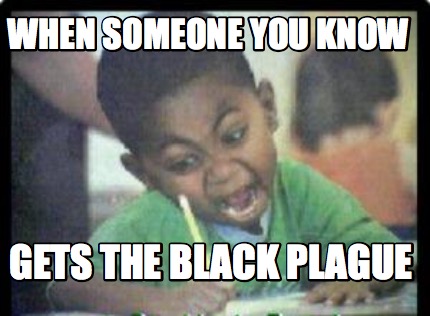 when-someone-you-know-gets-the-black-plague
