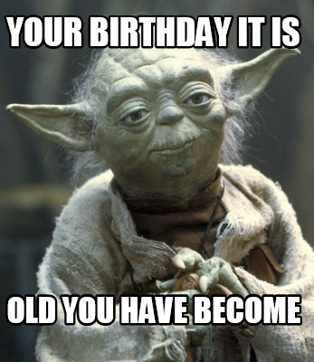 your-birthday-it-is-old-you-have-become