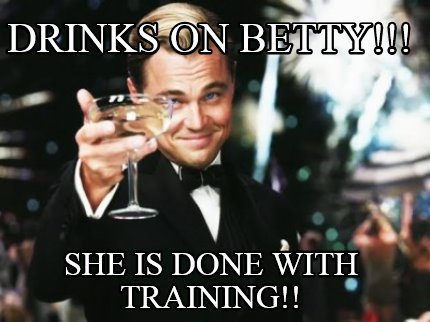 drinks-on-betty-she-is-done-with-training