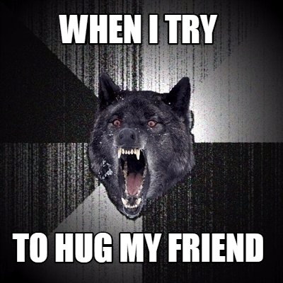 when-i-try-to-hug-my-friend