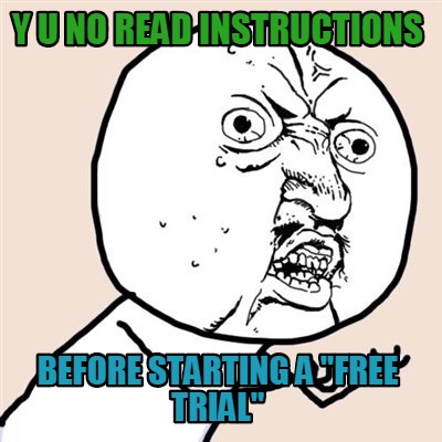y-u-no-read-instructions-before-starting-a-free-trial