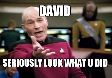 david-seriously-look-what-u-did