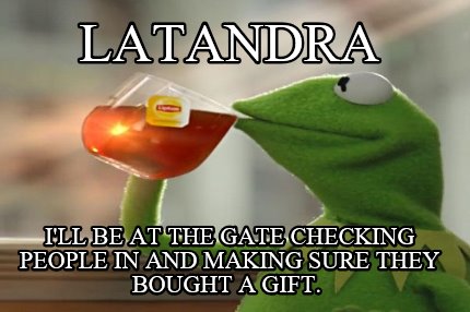 latandra-ill-be-at-the-gate-checking-people-in-and-making-sure-they-bought-a-gif