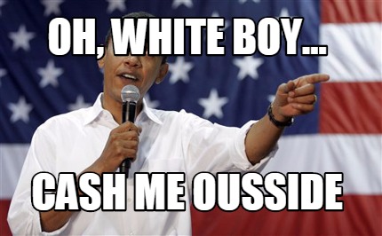 oh-white-boy...-cash-me-ousside