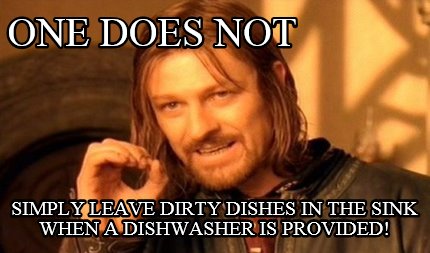 one-does-not-simply-leave-dirty-dishes-in-the-sink-when-a-dishwasher-is-provided