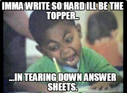 imma-write-so-hard-ill-be-the-topper..-...in-tearing-down-answer-sheets