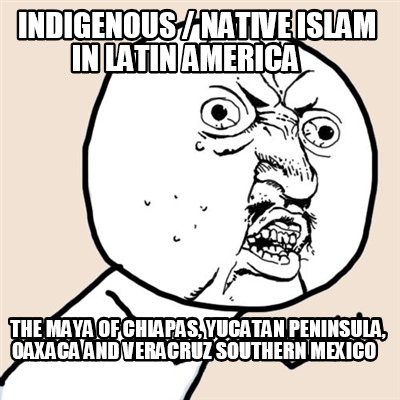 indigenous-native-islam-in-latin-america-the-maya-of-chiapas-yucatan-peninsula-o