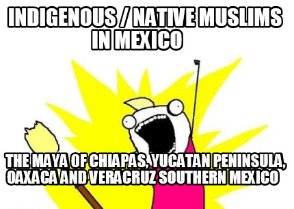 indigenous-native-muslims-in-mexico-the-maya-of-chiapas-yucatan-peninsula-oaxaca