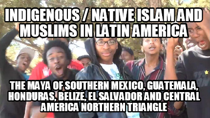 indigenous-native-islam-and-muslims-in-latin-america-the-maya-of-southern-mexico