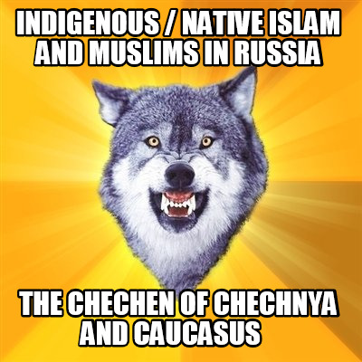 indigenous-native-islam-and-muslims-in-russia-the-chechen-of-chechnya-and-caucas