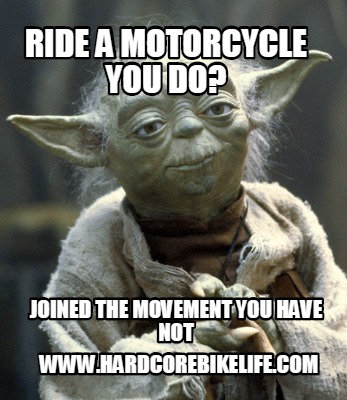 ride-a-motorcycle-you-do-joined-the-movement-you-have-not-www.hardcorebikelife.c