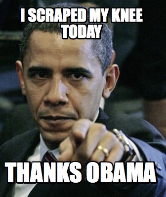 i-scraped-my-knee-today-thanks-obama