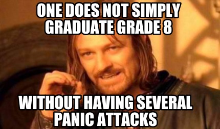 one-does-not-simply-graduate-grade-8-without-having-several-panic-attacks