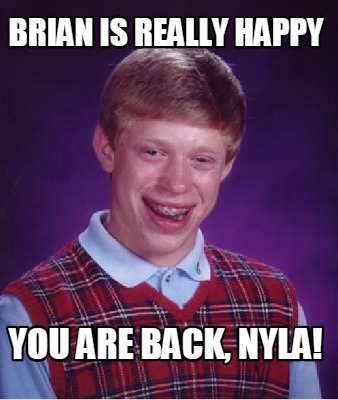 brian-is-really-happy-you-are-back-nyla