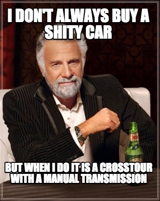 i-dont-always-buy-a-shity-car-but-when-i-do-it-is-a-crosstour-with-a-manual-tran