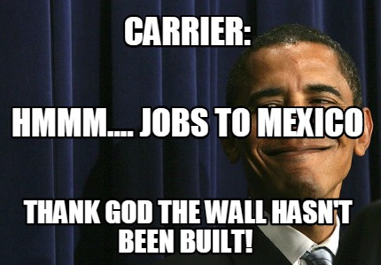 carrier-thank-god-the-wall-hasnt-been-built-hmmm....-jobs-to-mexico