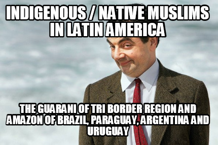 indigenous-native-muslims-in-latin-america-the-guarani-of-tri-border-region-and-