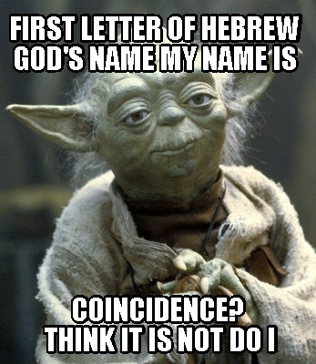 first-letter-of-hebrew-gods-name-my-name-is-coincidence-think-it-is-not-do-i