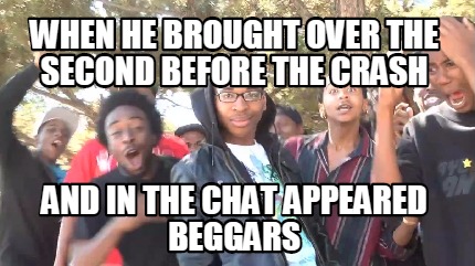 when-he-brought-over-the-second-before-the-crash-and-in-the-chat-appeared-beggar