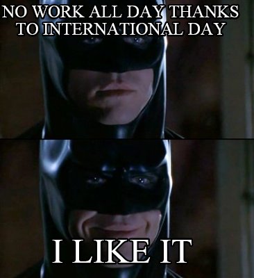 no-work-all-day-thanks-to-international-day-i-like-it
