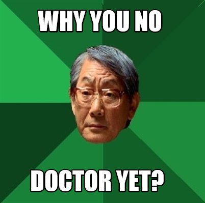 why-you-no-doctor-yet