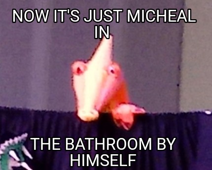 now-its-just-micheal-in-the-bathroom-by-himself