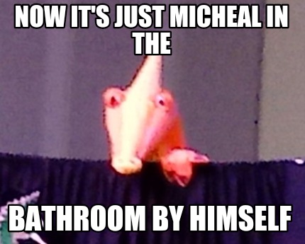 now-its-just-micheal-in-the-bathroom-by-himself0