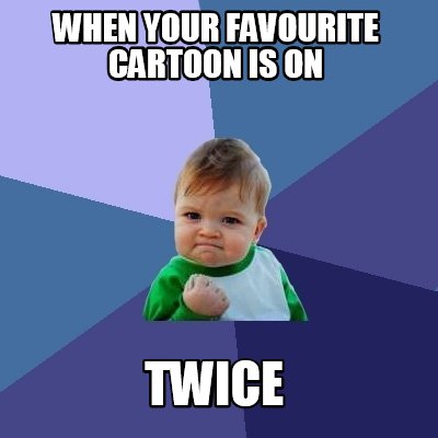 when-your-favourite-cartoon-is-on-twice