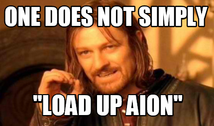 one-does-not-simply-load-up-aion