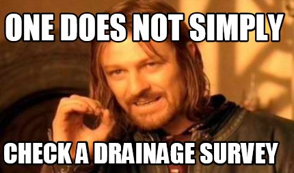one-does-not-simply-check-a-drainage-survey