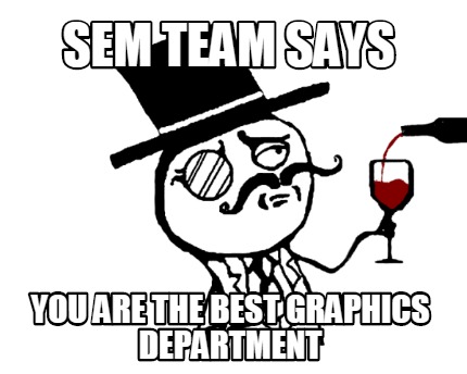 sem-team-says-you-are-the-best-graphics-department