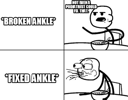 broken-ankle-fixed-ankle-not-even-a-podiatrist-could-fix-that