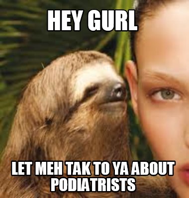 hey-gurl-let-meh-tak-to-ya-about-podiatrists