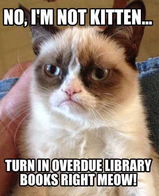 no-im-not-kitten...-turn-in-overdue-library-books-right-meow