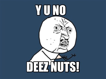 y-u-no-deez-nuts