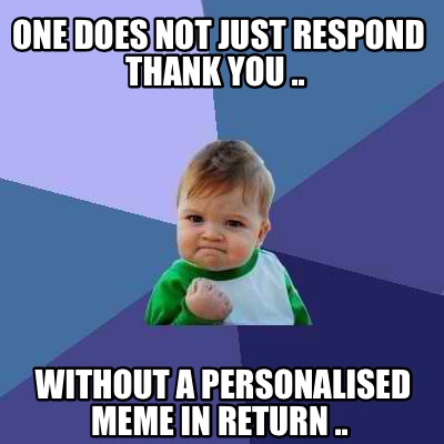 one-does-not-just-respond-thank-you-..-without-a-personalised-meme-in-return-