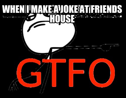 when-i-make-a-joke-at-friends-house