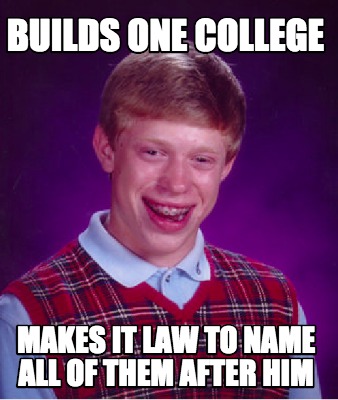 builds-one-college-makes-it-law-to-name-all-of-them-after-him