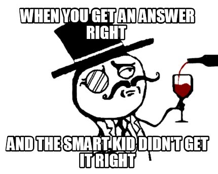 when-you-get-an-answer-right-and-the-smart-kid-didnt-get-it-right