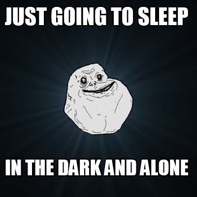 just-going-to-sleep-in-the-dark-and-alone
