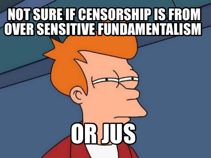 not-sure-if-censorship-is-from-over-sensitive-fundamentalism-or-jus